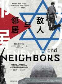敌人与邻居 : 阿拉伯人和犹太人在巴勒斯坦和以色列,1917-2017 敌人与邻居 : 阿拉伯人和犹太人在巴勒斯坦和以色列,1917-2017